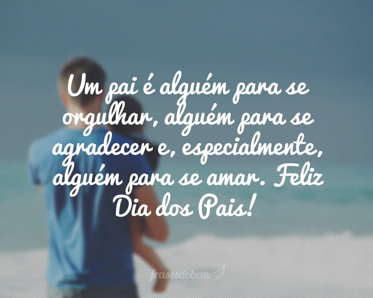 Um pai é alguém para se orgulhar, alguém para se agradecer e, especialmente, alguém para se amar. Feliz Dia dos Pais!