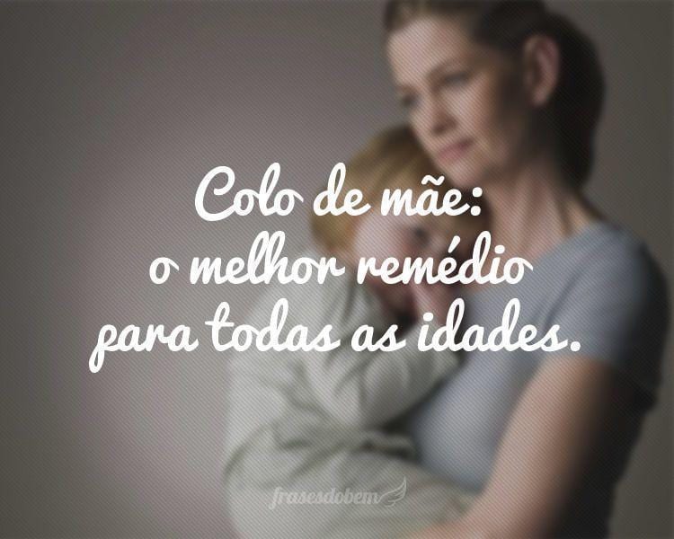 Colo de mãe: o melhor remédio para todas as idades.