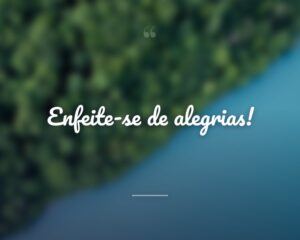 Enfeite-se de alegrias!