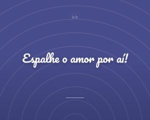 Espalhe o amor por aí!