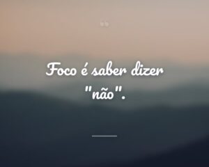 Foco é saber dizer "não".