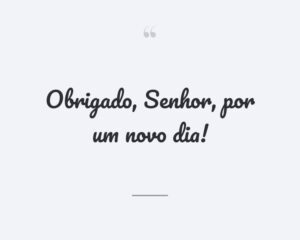 Obrigado, Senhor, por um novo dia!