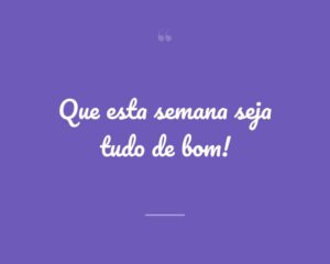 Que esta semana seja tudo de bom!
