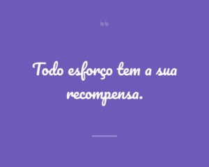Todo esforço tem a sua recompensa.