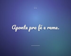 Aponte pra fé e reme.