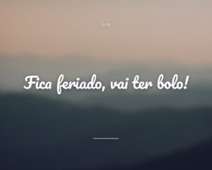 Fica feriado, vai ter bolo!