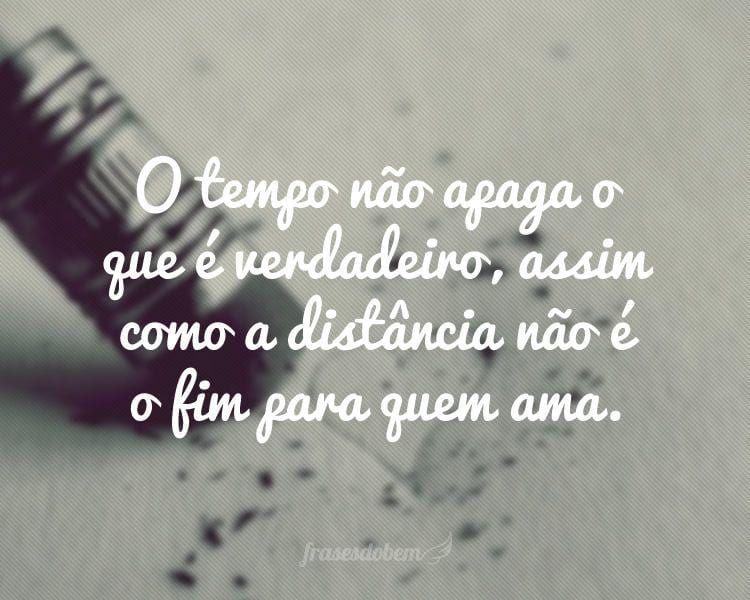 O tempo não apaga o que é verdadeiro, assim como a distância não é o fim para quem ama.