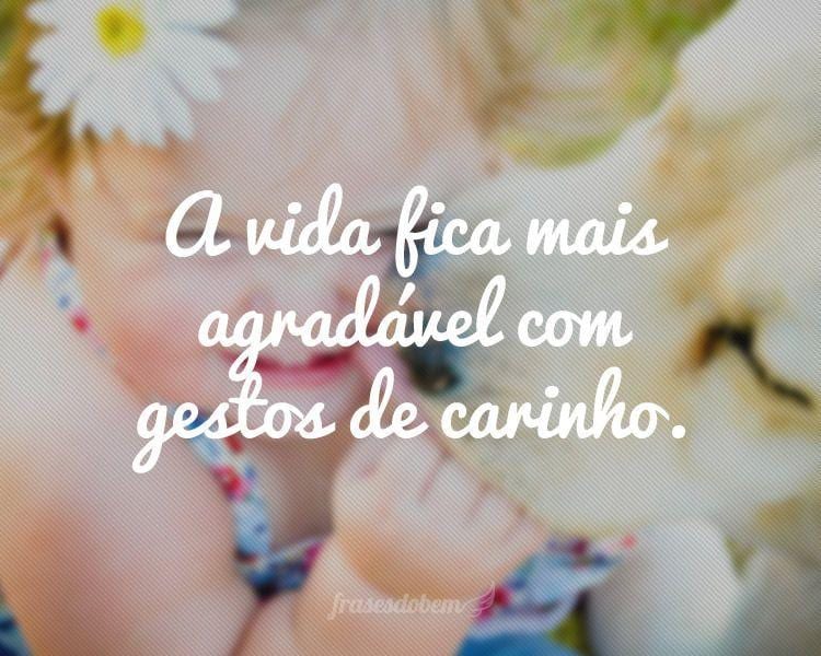 A vida fica mais agradável com gestos de carinho.