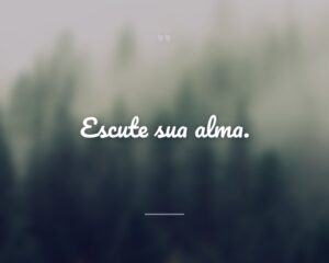 Escute sua alma.