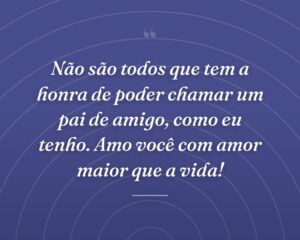 Não são todos que tem a honra de poder chamar um pai de amigo, como eu tenho. Amo você com amor maior que a vida!