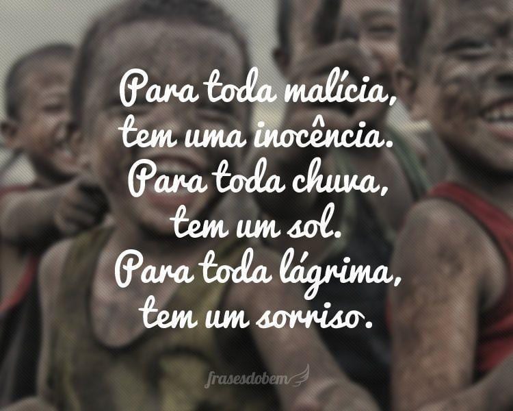Para toda malícia, tem uma inocência. Para toda chuva, tem um sol. Para toda lágrima, tem um sorriso.