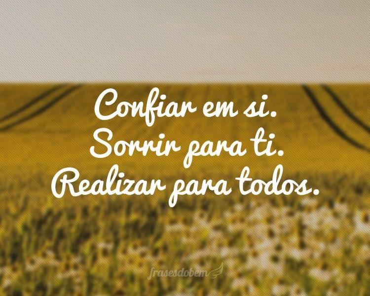 Confiar em si. Sorrir para ti. Realizar para todos.