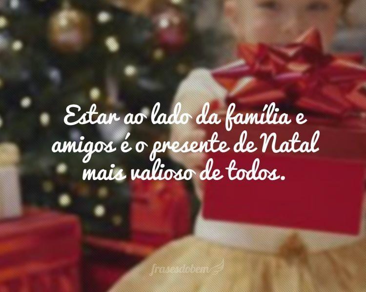 Estar ao lado da família e amigos é o presente de Natal mais valioso de todos.