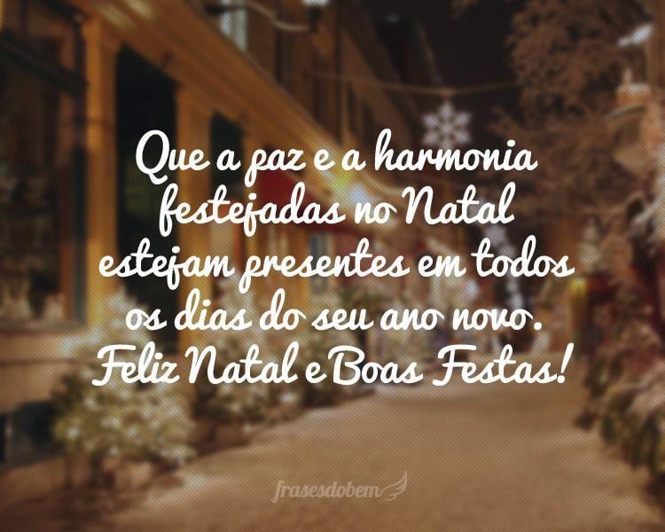 Que a paz e a harmonia festejadas no Natal estejam presentes em todos os dias do seu ano novo. Feliz Natal e Boas Festas!