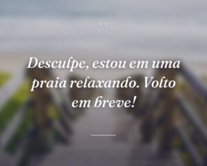 Desculpe, estou em uma praia relaxando. Volto em breve!