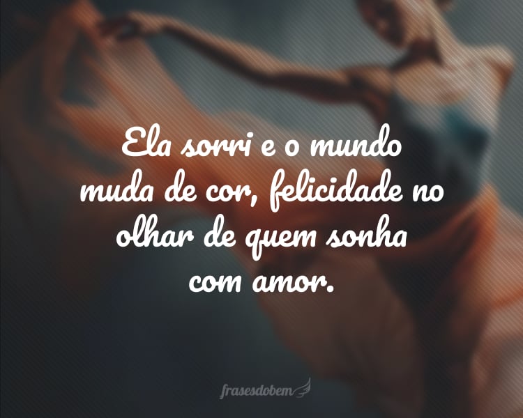 Ela sorri e o mundo muda de cor, felicidade no olhar de quem sonha com amor.