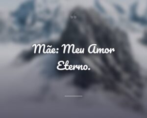 Mãe: Meu Amor Eterno.