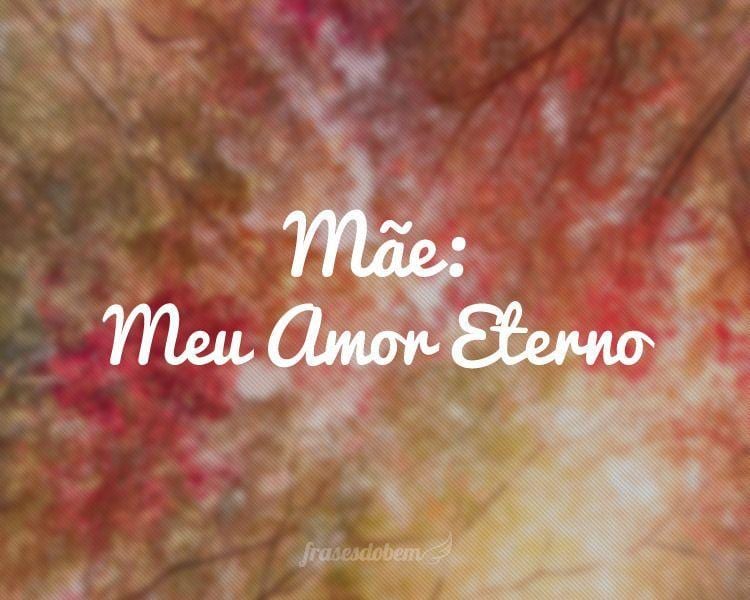 Mãe: Meu Amor Eterno.