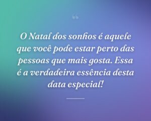 O Natal dos sonhos é aquele que você pode estar perto das pessoas que mais gosta. Essa é a verdadeira essência desta data especial!