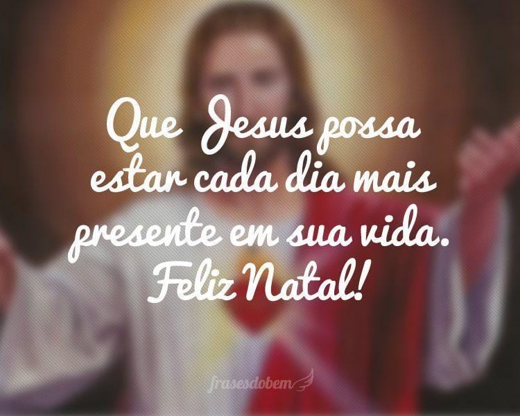 Que Jesus possa estar cada dia mais presente em sua vida. Feliz Natal!