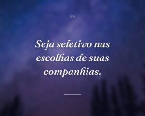 Seja seletivo nas escolhas de suas companhias.