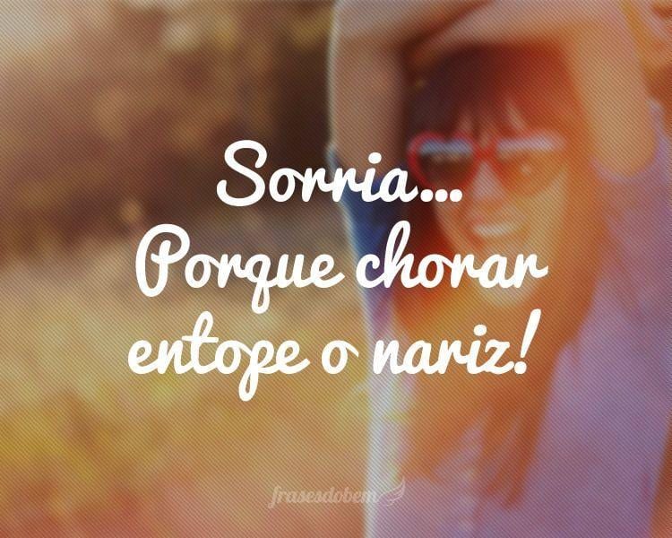 Sorria... Porque chorar entope o nariz!