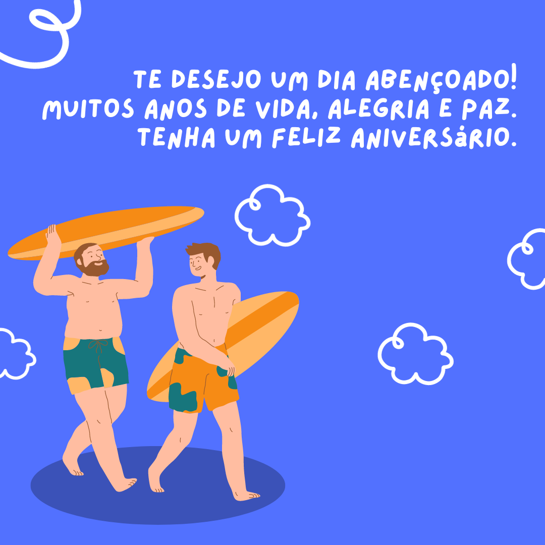 Te desejo um dia abençoado! Muitos anos de vida, alegria e paz. Tenha um feliz aniversário.