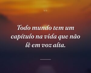 Todo mundo tem um capítulo na vida que não lê em voz alta.
