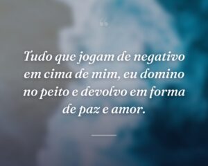 Tudo que jogam de negativo em cima de mim, eu domino no peito e devolvo em forma de paz e amor.