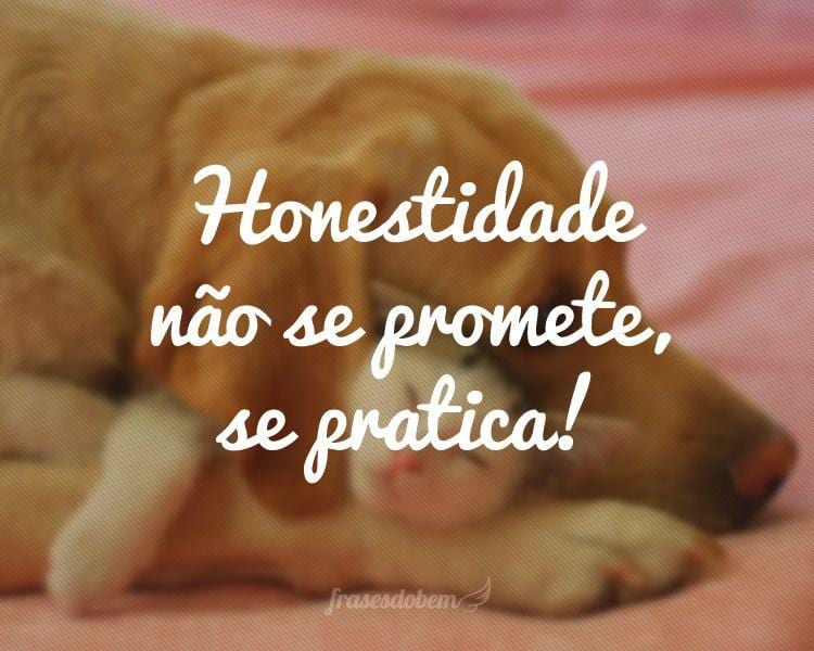 Honestidade não se promete, se pratica!