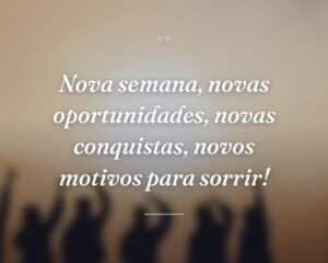 Nova semana, novas oportunidades, novas conquistas, novos motivos para sorrir!