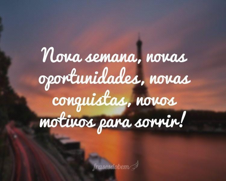 Nova semana, novas oportunidades, novas conquistas, novos motivos para sorrir!