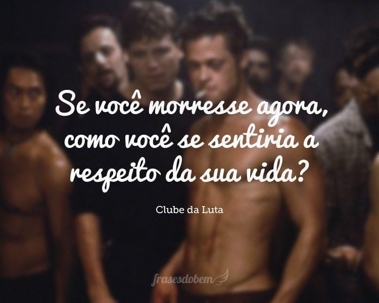 Se você morresse agora, como você se sentiria a respeito da sua vida?