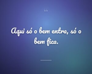 Aqui só o bem entra, só o bem fica.