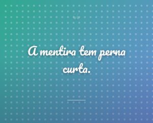 A mentira tem perna curta.