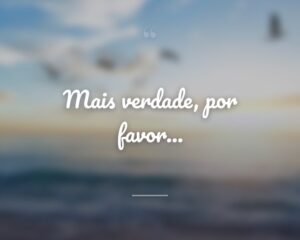 Mais verdade, por favor...