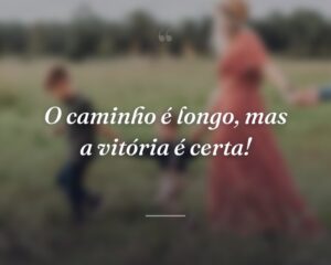 O caminho é longo, mas a vitória é certa!