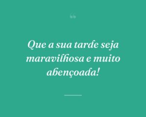 Que a sua tarde seja maravilhosa e muito abençoada!