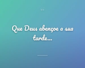 Que Deus abençoe a sua tarde...