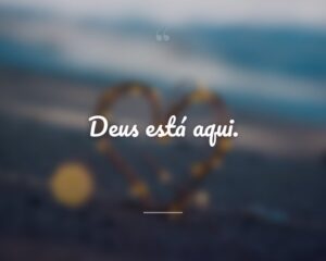 Deus está aqui.