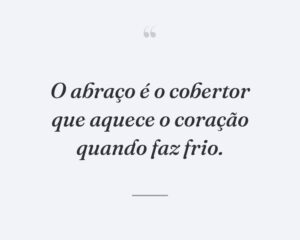 O abraço é o cobertor que aquece o coração quando faz frio.