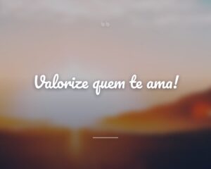 Valorize quem te ama!
