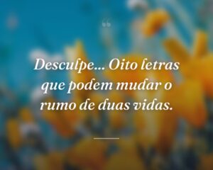Desculpe... Oito letras que podem mudar o rumo de duas vidas.