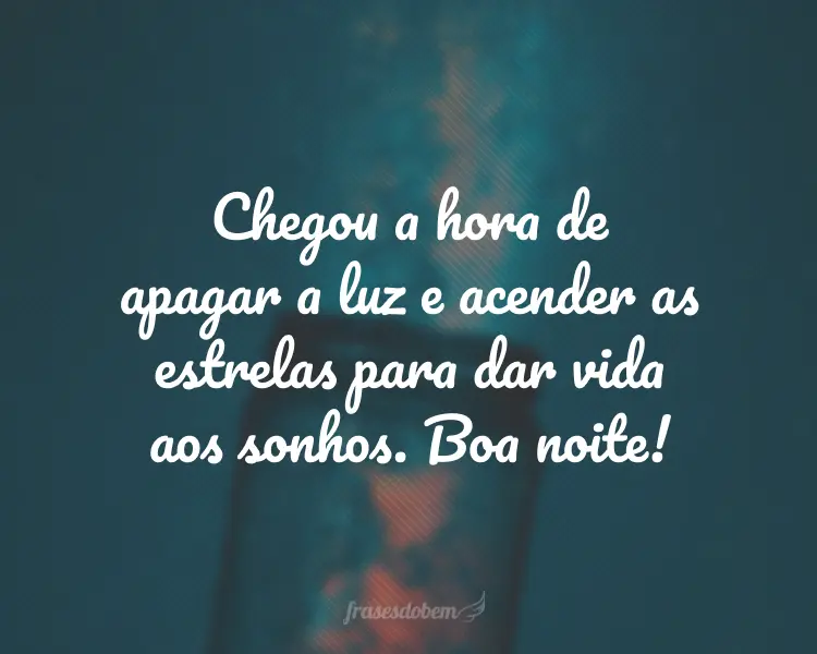 Chegou a hora de apagar a luz e acender as estrelas para dar vida aos sonhos. Boa noite!