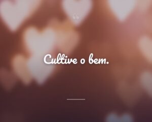 Cultive o bem.