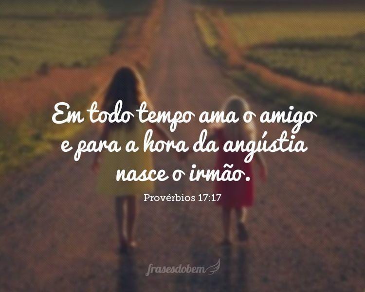 Em Todo Tempo Ama O Amigo E Para A Hora Da Angústia Nasce O Irmão