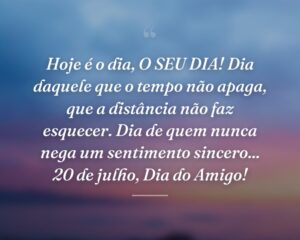 Hoje é o dia, O SEU DIA! Dia daquele que o tempo não apaga, que a distância não faz esquecer. Dia de quem nunca nega um sentimento sincero... 20 de julho, Dia do Amigo!