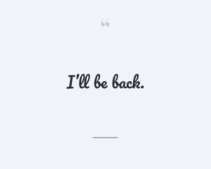 I’ll be back.