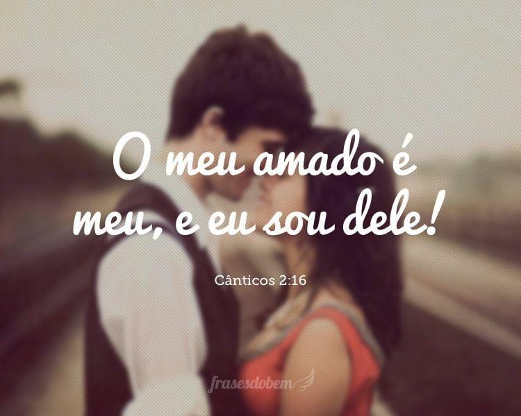 O meu amado é meu, e eu sou dele! (Cânticos 2:16)