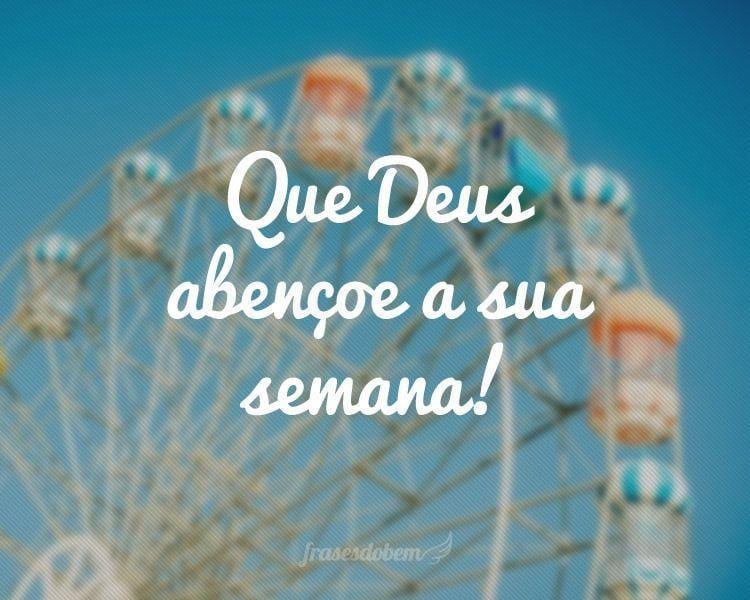 Que Deus abençoe a sua semana!